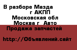 В разборе Мазда 3 Mazda 3 2004г АКПП - Московская обл., Москва г. Авто » Продажа запчастей   